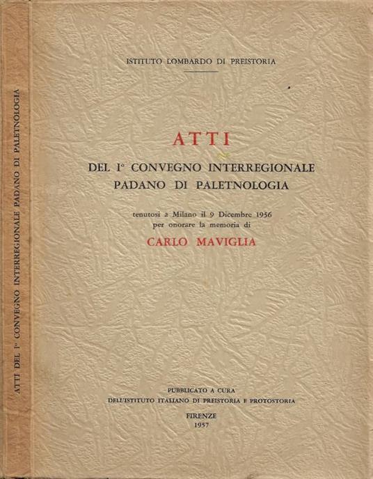 Atti del I° Convegno Interregionale Padano di Paletnologia: tenutosi a a Milano il 9 Dicembre 1956 per onorare la memoria di Carlo Maviglia - copertina