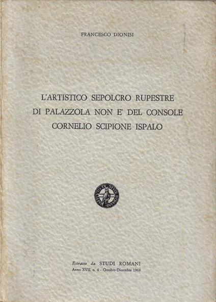 L' artistico sepolcro rupestre di Palazzola non è del console Cornelio Scipione Ispalo - Francesco Dionisi - copertina