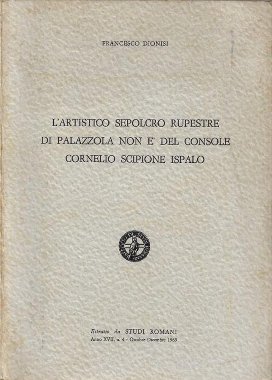 L' artistico sepolcro rupestre di Palazzola non è del console Cornelio Scipione Ispalo - Francesco Dionisi - copertina
