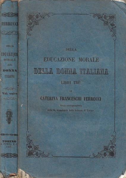 Della Educazione Morale della Donna Italiana. Libri tre (Tomo unico) - Cateria Franceschi Ferrucci - copertina