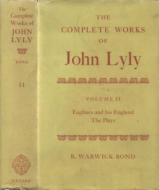 The Complete Works of John Lyly (now for the first time collected and edited from the earliest quartos with life, bibliography, essays, notes, and index). Vol. II Euphues and His England - The Plays - copertina
