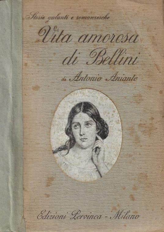 Vita amorosa di Vincenzo Bellini - Antonio Aniante - copertina