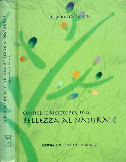 Consigli e ricette per una bellezza al naturale - Diego Dalla Palma - copertina