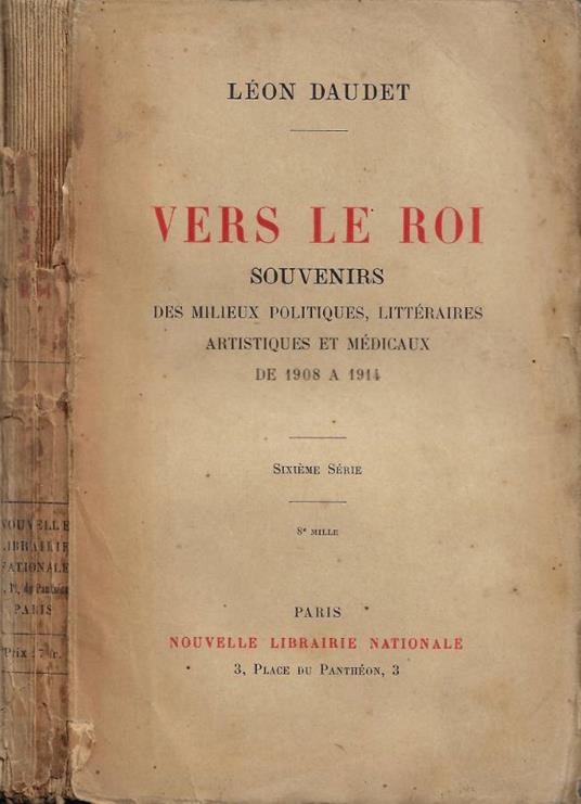 Vers le Roi. Souvenirs des milieux politiques, littéraires, artistiques et médicaux de 1908 a 1914. Sixième Série - Léon Daudet - copertina