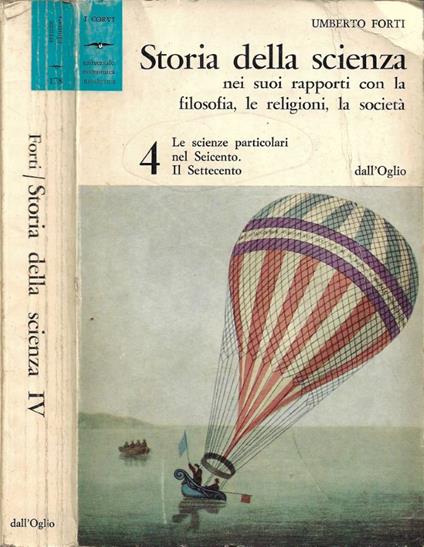 Storia della Scienza nei suoi rapporti con la filosofia, le religioni, la società. Vol. IV: Le scienze particolari nel Seicento. Il Settecento - Umberto Forti - copertina