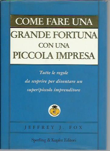 Come fare una grande fortuna con una piccola impresa - Jeffrey J. Fox - copertina
