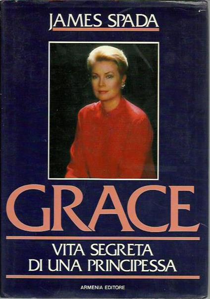 Grace. Vita segreta di una principessa - James Spada - copertina