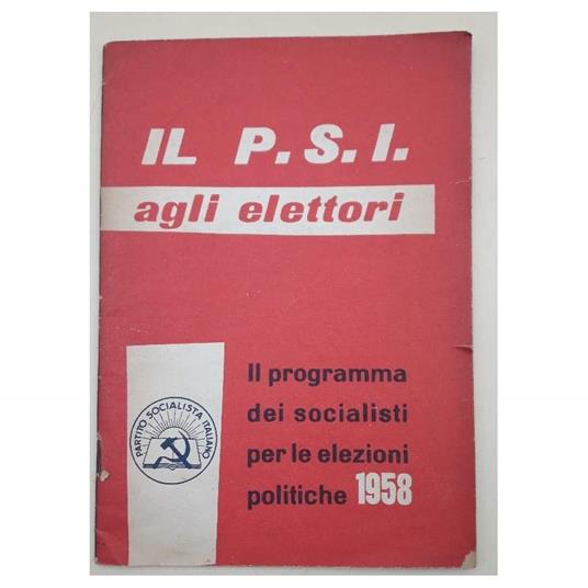 Il P.S.I. Agli Elettori-Il Programma Dei Socialisti Per Le Elezioni Politiche Del 1958(1958) - copertina