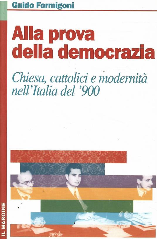 Alla Prova Della Democrazia - Chiesa, Cattolici e Modernità Nell'Italia Del '900 - Guido Formigoni - copertina
