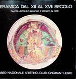 Ceramica dal XIII al XVII secolo: da collezioni pubbliche e private in Este: Este (Padova), Palazzo del Municipio, 5 ottobre-30 novembre 1975