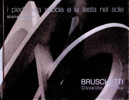 I piedi nella sabbia e la testa nel sole: scultura e poesia: Bruschetti Osvaldo Leana: Biblioteca Tartarotti Corso Bettini Rovereto: dicembre 2007-gennaio 2008 - copertina