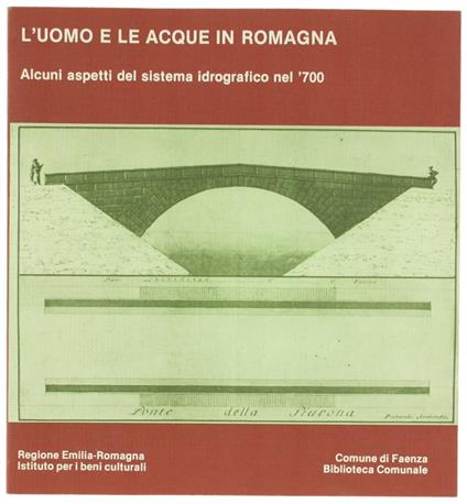 L' UOMO E LE ACQUE IN ROMAGNA. Alcuni aspetti del sistema idrografico nel '700. Faenza, Palazzo Milzetti, 10 ottobre - 8 novembre 1981 - copertina