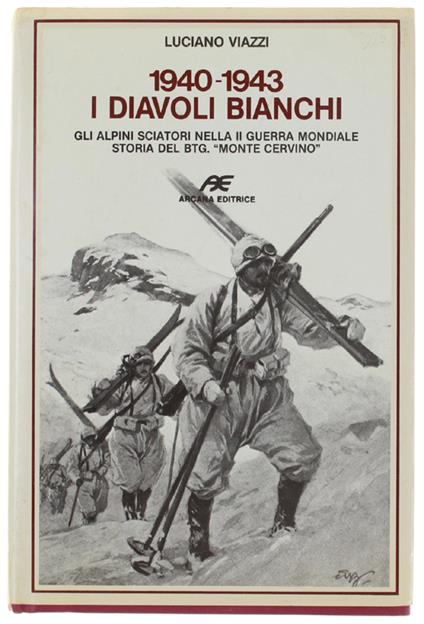 1940-1943. I DIAVOLI BIANCHI. Gli alpini sciatori nella II Guerra Mondiale. Storia del BTG. "Monte Cervino" - Luciano Viazzi - copertina
