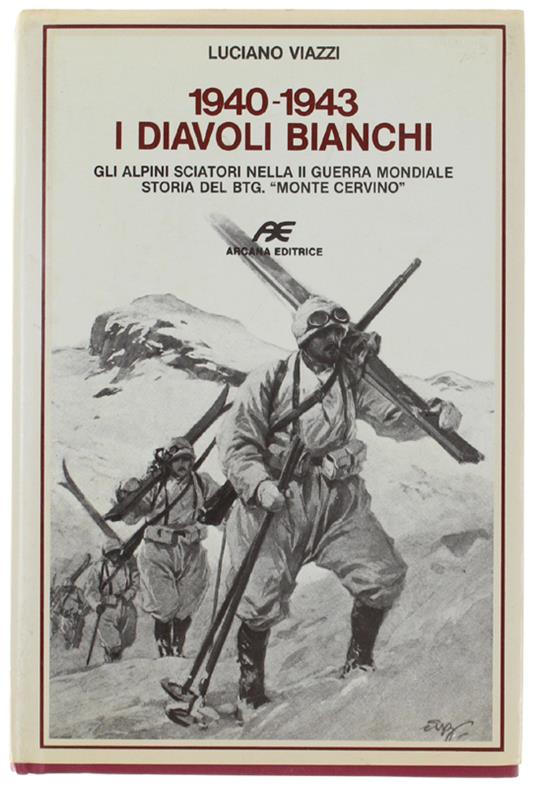 1940-1943. I DIAVOLI BIANCHI. Gli alpini sciatori nella II Guerra Mondiale. Storia del BTG. "Monte Cervino" - Luciano Viazzi - copertina