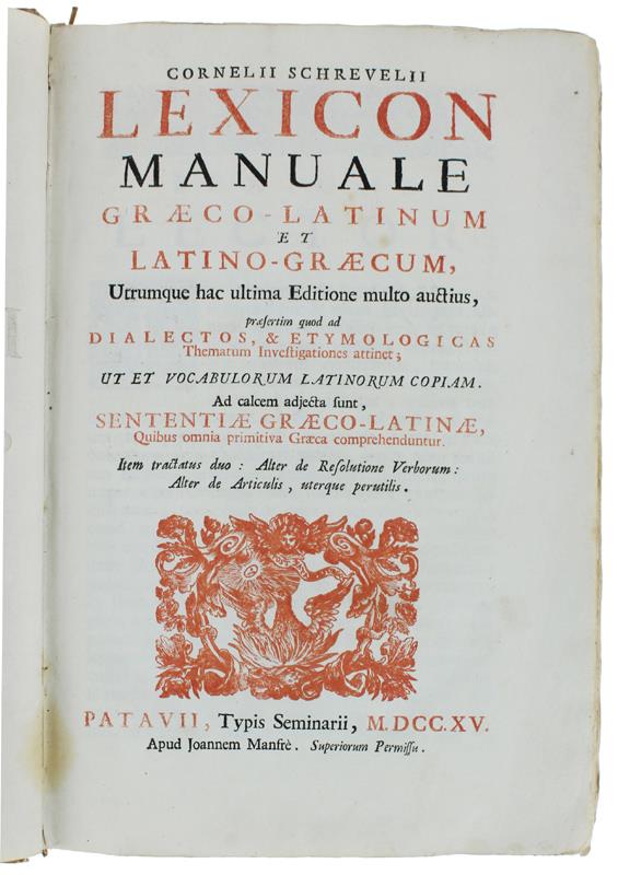 CORNELII SCHREVELII LEXICON MANUALE GRAECO-LATINUM, ET LATINO-GRAECUM, utrumque hac ultima Editione multo auctius, praesertim quod ad Dialectos , & Etymologicas Thematum Investigationes attinet... VOLUME 1
