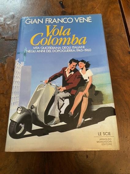 Vola colomba. Vita quotidiana degli italiani negli anni del dopoguerra: 1945-1960 - Gianfranco Venè - copertina