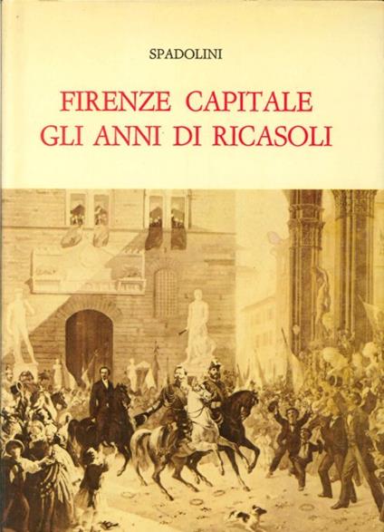 Firenze Capitale. Gli Anni di Ricasoli - Giovanni Spadolini - copertina