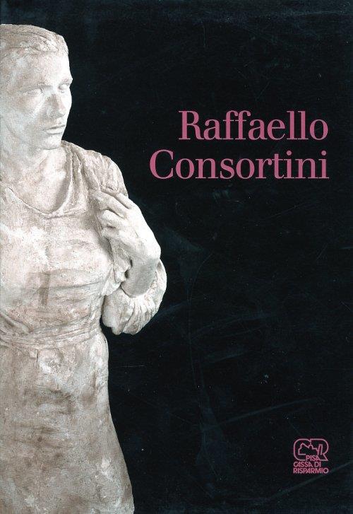 Raffaello Consortini. Uno scultore a Volterra - Dino Carlesi - copertina