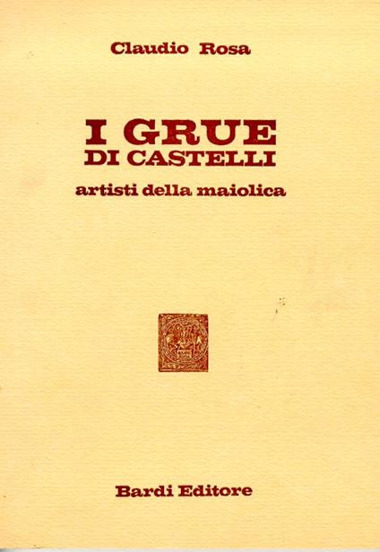 I Grue di Castelli artisti della maiolica. Genealogia - Claudio Rosati - copertina