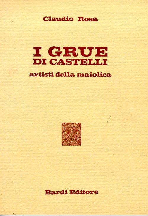 I Grue di Castelli artisti della maiolica. Genealogia - Claudio Rosati - copertina