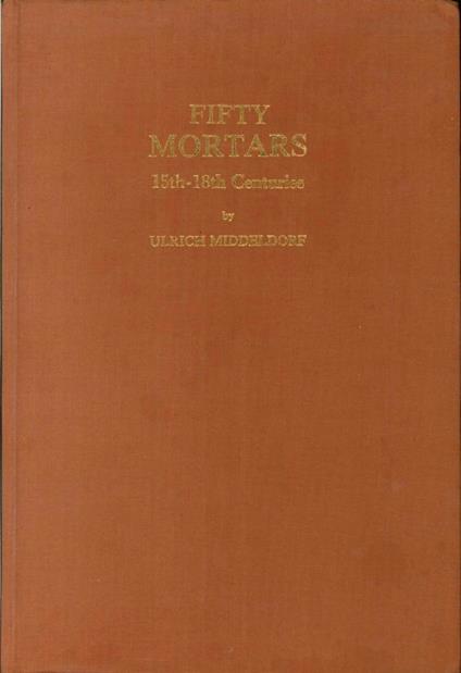 Fifty Mortars. 15th-18th Centuries - Ulrich Middeldorf - copertina