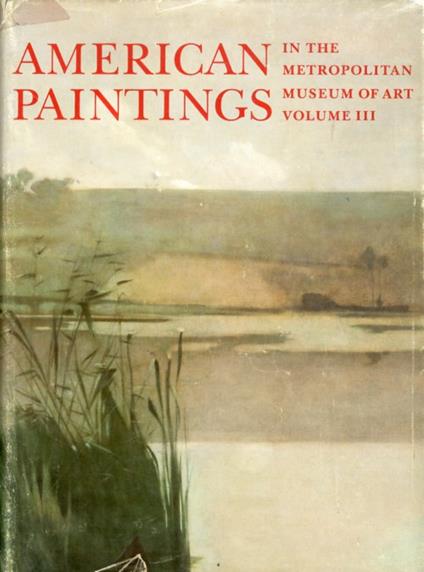 American Paintings in the Metropolitan Museum of Art. A Catalogue of Works by Artists. Volume I Born by 1815. Volume II Born Between 1816 and 1845. Volume III Born Between 1846 and 1864 - copertina