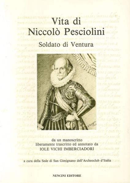 Vita di Niccolò Pesciolini. Soldato di Ventura (1540-1624). Da un Manoscritto Liberamente Trascritto ed Annotato Da Iole Vichi Imberciadori - copertina