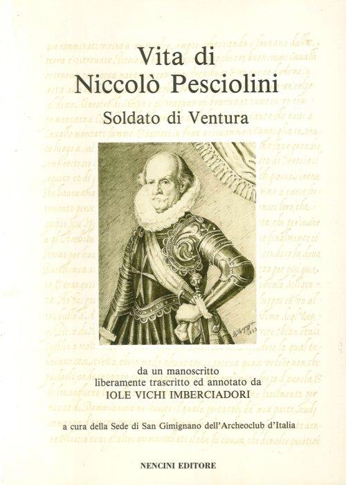 Vita di Niccolò Pesciolini. Soldato di Ventura (1540-1624). Da un Manoscritto Liberamente Trascritto ed Annotato Da Iole Vichi Imberciadori - copertina