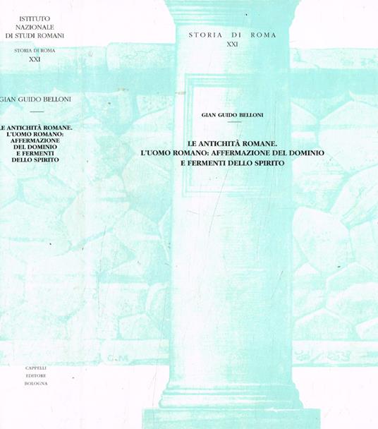 Le antichità romane. L'Uomo romano: affermazione del dominio e fermenti dello spirito - G. Guido Belloni - copertina