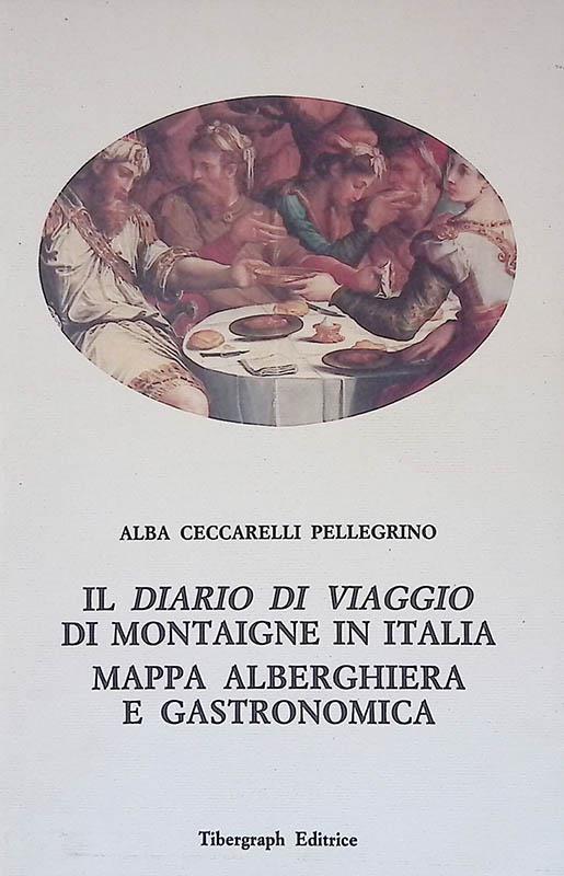 Il diario di viaggio di Montaigne in Italia. Mappa alberghiera e gastronomica