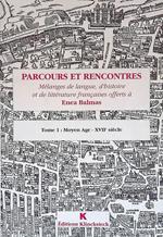 Parcours et rencontres. Melanges de langue, d'histoire et de litterature francaises. Tome 1. Moyen Age - XVII siecle