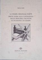 La stampa originale d'arte. Breve guida alla conoscenza delle principali tecniche di incisione e di stampa
