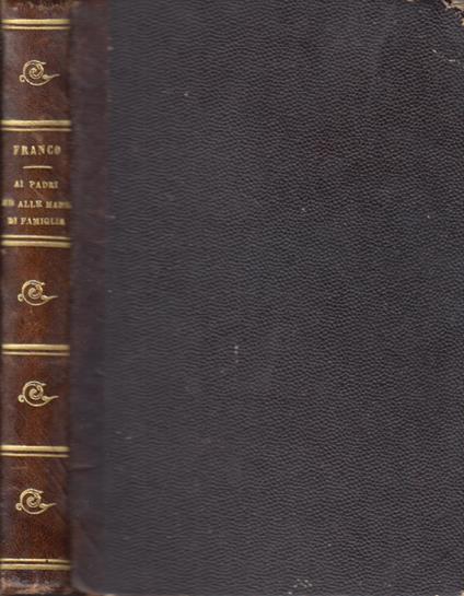 Ai padri ed alle madri di famiglia intorno al modo di allevare cristianamente la prole - Franco Secondo - copertina