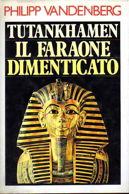 Tutankhamen. Il faraone dimenticato
