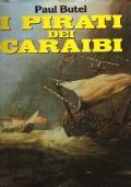 I Pirati Dei Caraibi Le Favolose Gesta Della Filibusta Nei Mari Dell’America Centrale - Paul Butel - copertina