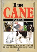 Il TUO CANE - Guida completa alla scelta e alla cura dei cani: comportamento, razze e salute