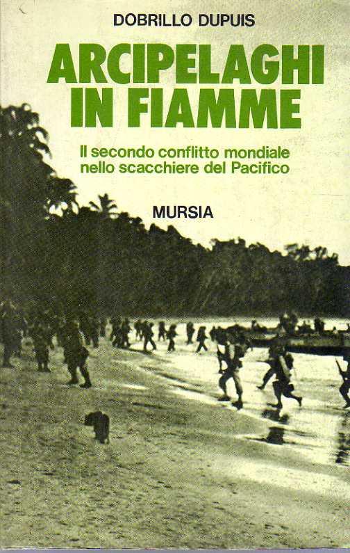 Arcipelaghi in fiamme - Il secondo conflitto mondiale nello scacchiere del Pacifico