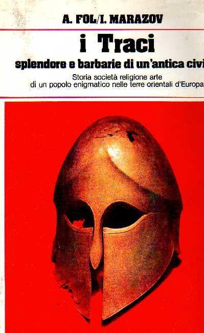 I TRACI SPLENDORE E BARBARIE DI UN’ANTICA CIVILTA’. Storia societa’ religione arte di un popolo enigmatico nelle terre orientali dell’europa
