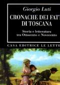 cronache dei fatti di Toscana. Storia e letteratura tra Ottocento e Novecento - Giorgio Luti - copertina