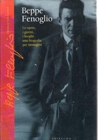 Beppe Fenoglio Le opere, i giorni, i luoghi una biografia per immagini - Franco Vaccaneo - copertina