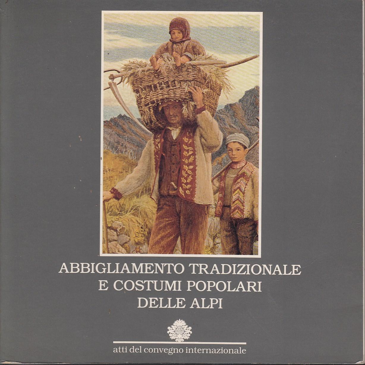 Abbigliamento tradizionale e costumi popolari delle Alpi: atti del Convegno internazionale: Torino Museo nazionale della montagna Duca degli Abruzzi 26 e 28 novembre 1992; Aosta Convitto regionale Federico Chabod 27 novembre 1992. Cahier Museomontagn