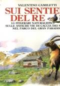 Sui sentieri del re. 10 itinerari naturalistici sulle antiche vie di caccia dei Savoia nel parco del Gran Paradiso - Valentino Camiletti - copertina