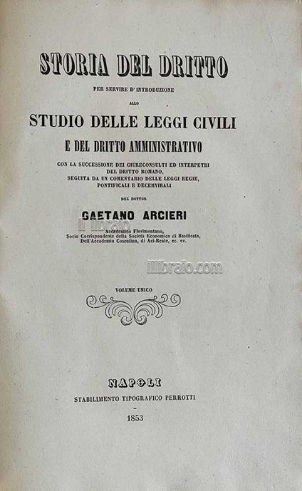 Storia del dritto per servire d'introduzione allo studio delle leggi civili e del dritto amministrativo. Con la successione dei giureconsulti ed interpreti del dritto romano, seguita da un comentario delle leggi regie, pontificali e decemvirali - copertina