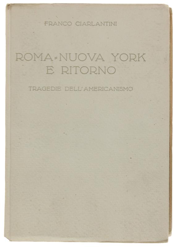 ROMA-NUOVA YORK E RITORNO. Tragedie dell'americanismo [volume freschissimo]