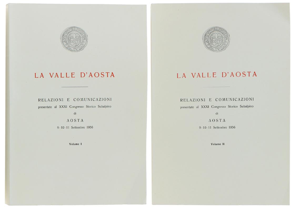 LA VALLE D'AOSTA - Relazioni e comunicazioni presentate al XXXI Congresso Storico Subalpino di Aosta. 9-10-11 Settembre 1956