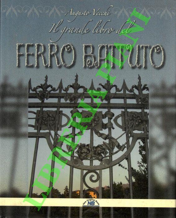 Il Grande Libro Del Ferro Battuto. Ferro battuto. Storia e tecnica