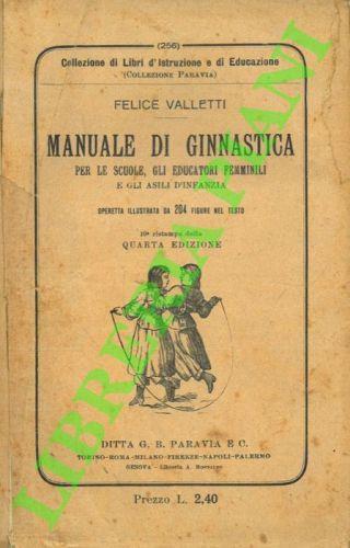 Manuale di ginnastica. Per le scuole, gli educatori femminili e gli asili d’infanzia. Quarta edizione - Felice Valletti - copertina
