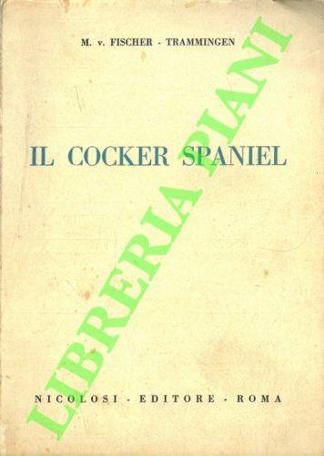 Il Cocker Spaniel. Origini. Allevamento. Educazione. Standards - copertina