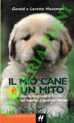 Il mio cane è un mito. Storie, leggende e favole del mondo a quattro zampe