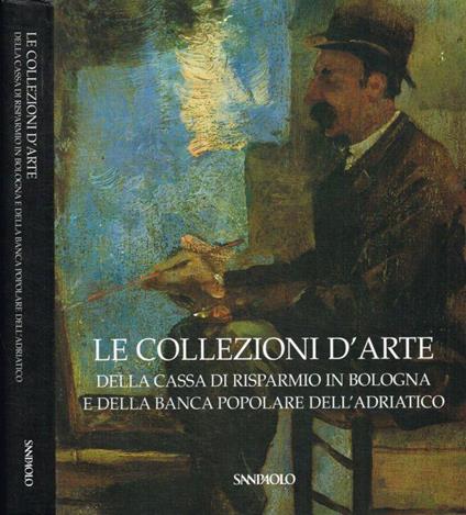 Le collezioni d'arte della Cassa di Risparmio in Bologna e della Banca Popolare dell'Adriatico - Anna Coliva - copertina